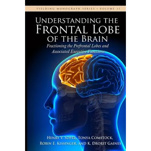 Understanding the Frontal Lobe of the Brain: Fractioning the Prefrontal Lobes and the Associated Executive Functions - Paperback