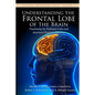 Understanding the Frontal Lobe of the Brain: Fractioning the Prefrontal Lobes and the Associated Executive Functions - Paperback