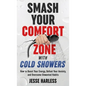 Smash Your Comfort Zone with Cold Showers: How to Boost Your Energy, Defeat Your Anxiety, and Overcome Unwanted Habits - Hardcover
