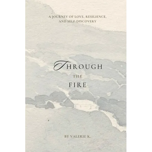 Through The Fire: A Journey of Love, Resilience, and Self-Discovery - Paperback