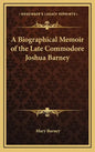 A Biographical Memoir of the Late Commodore Joshua Barney - Hardcover