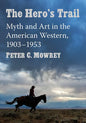 The Hero's Trail: Myth and Art in the American Western, 1903-1953 - Paperback