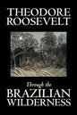 Through the Brazilian Wilderness by Theodore Roosevelt, Travel, Special Interest, Adventure, Essays & Travelogues - Paperback