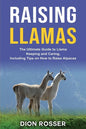 Raising Llamas: The Ultimate Guide to Llama Keeping and Caring, Including Tips on How to Raise Alpacas - Paperback
