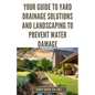 Your Guide to Yard Drainage Solutions and Landscaping to Prevent Water Damage: DIY Instructions for Grading, Trenching, Drainage Systems, Erosion Cont - Paperback