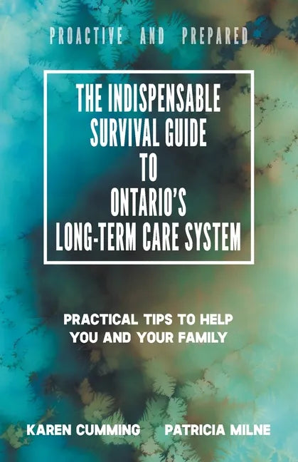 The Indispensable Survival Guide to Ontario's Long-Term Care System: Practical tips to help you and your family be proactive and prepared - Paperback