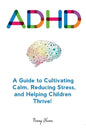 Adhd: A Guide to Cultivating Calm, Reducing Stress, and Helping Children Thrive! - Paperback