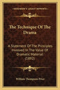 The Technique Of The Drama: A Statement Of The Principles Involved In The Value Of Dramatic Material (1892) - Paperback