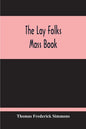 The Lay Folks Mass Book; Or, The Manner Of Hearing Mass, With Rubrics And Devotions For The People, In Four Texts, And Offices In English According To - Paperback