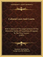 Colonial Laws and Courts: With a Sketch of the Legal Systems of the World and Tables of Conditions of Appeal to the Privy Council (1907) - Paperback