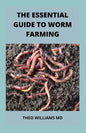 The Essential Guide to Worm Farming: All You Need To Know About Composting System Of Worm Farming - Paperback