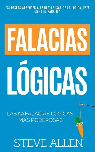 Falacias lógicas: Las 59 falacias lógicas más poderosas con ejemplos y descripciones simples de comprender: Aprende a ganar tus argument - Paperback