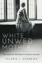 White Unwed Mother; The Adoption Mandate in Postwar Canada - Paperback