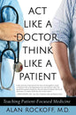 Act Like a Doctor, Think Like a Patient: Teaching Patient-Focused Medicine - Paperback