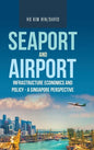 Seaport and Airport Infrastructure Economics and Policy - a Singapore Perspective - Hardcover
