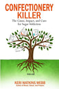 Confectionery Killer: The Cause, Impact and Cure for Sugar Addiction - Paperback