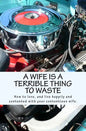 A Wife Is A Terrible Thing To Waste: How to love, and live happy and contented with your contentious wife - Paperback