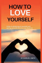 How to Love Yourself: 8 tips to believing in yourself and giving yourself the love you deserve - Paperback