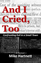 And I Cried, Too: Confronting Evil in a Small Town, a memoir - Paperback