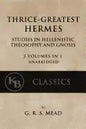 Thrice-Greatest Hermes: Studies in Hellenistic Theosophy and Gnosis [3 volumes in 1, unabridged] - Paperback