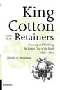 King Cotton and His Retainers: Financing and Marketing the Cotton Crop of the South, 1800-1925 - Paperback