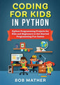 Coding for Kids in Python: Python Programming Projects for Kids and Beginners to Get Started Programming Fun Games - Paperback