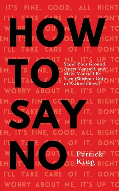 How To Say No: Stand Your Ground, Assert Yourself, and Make Yourself Be Seen - Paperback
