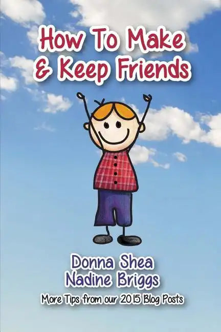 How to Make & Keep Friends: More Tips from our 2015 Blog Posts - Paperback