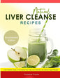 Natural Liver Cleanse Recipes: Liver cleanse juices, liver cleanse tea, Liver cleanse soup, fatty liver cleanse, liver cleanse smoothie and liver cle - Paperback