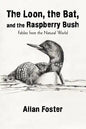 The Loon, the Bat, and the Raspberry Bush: Fables from the Natural World - Paperback