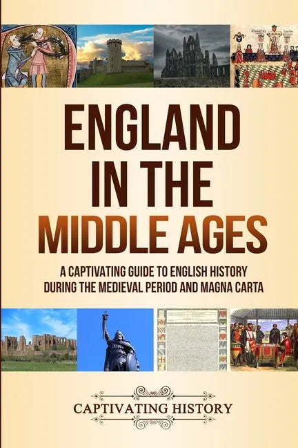 England in the Middle Ages: A Captivating Guide to English History During the Medieval Period and Magna Carta - Paperback