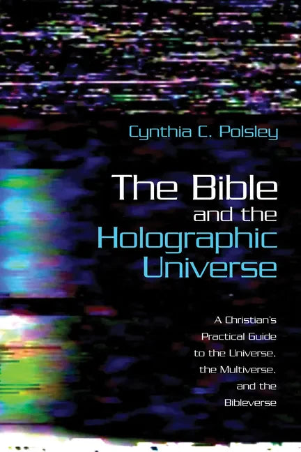 The Bible and the Holographic Universe: A Christian's Practical Guide to the Universe, the Multiverse, and the Bibleverse - Paperback