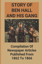 Story Of Ben Hall And His Gang: Compilation Of Newspaper Articles Published From 1862 To 1866 - Paperback