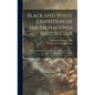 Black and White Exhibition of the Salmagundi Sketch Club: Held at the Galleries of the National Academy of Design ..., Open From Dec. 1st to 21st, Inc - Hardcover