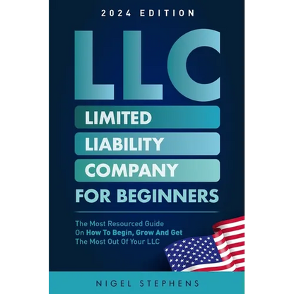 LLC for Beginners: The Most Resourced Guide on How to Begin, Grow and Get the Most Out of Your LLC - Paperback