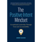 The Positive Intent Mindset: Exceptional Leadership Through Trust and Accountability - Paperback