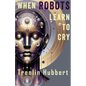 When Robots Learn to Cry - Paperback