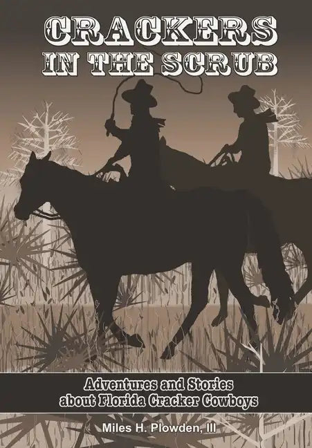 Crackers in the Scrub: Adventures and Stories About Florida's Cracker Cowboys - Hardcover