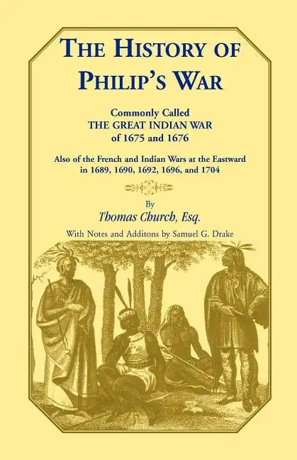 The History of Philip's War, Commonly Called the Great Indian War of 1675 and 1676. Also of the French and Indian Wars at the Eastward in 1689, 1690, - Paperback