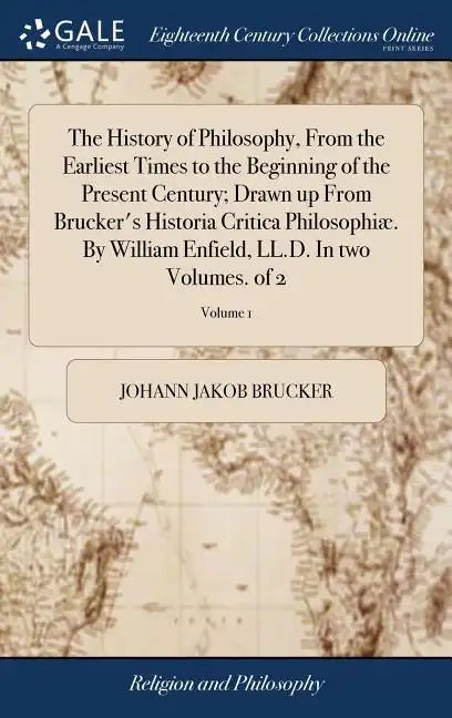 The History of Philosophy, From the Earliest Times to the Beginning of the Present Century; Drawn up From Brucker's Historia Critica Philosophiæ. By W - Hardcover