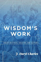 Wisdom's Work: Essays on Ethics, Vocation, and Culture - Paperback