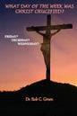 What Day of the Week Was Christ Crucified?: Friday?, Thursday?, Wednesday? - Paperback