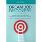 Dream Job Discovery: How to Find a Job That Fuels Your Passion and Inspires Your Purpose (Even If You Don't Know Your Passion or Purpose) - Hardcover
