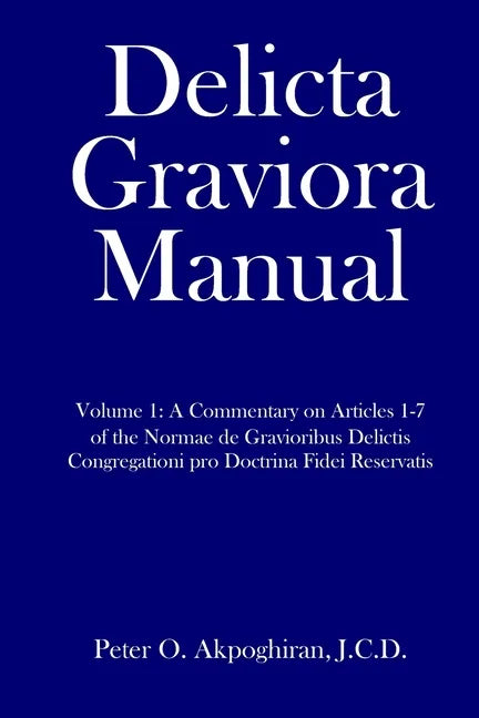 Delicta Graviora Manual: Volume 1: A Commentary on Articles 1-7 of the Normae de Gravioribus Delictis Congregationi pro Doctrina Fidei Reservat - Paperback