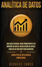 Analítica de datos: Una guía esencial para principiantes en minería de datos, recolección de datos, análisis de big data para negocios y c - Hardcover
