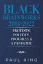 Black Brainworks 2014-2022: Protests, Politics, Progress & a Pandemic - Paperback