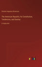 The American Republic; Its Constitution, Tendencies, and Destiny: in large print - Hardcover