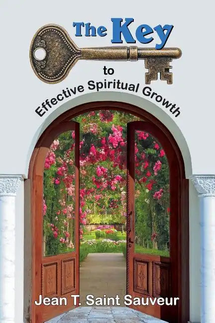 The Key to Effective Spiritual Growth: A Believer's Guide to the Christian Journey - Paperback