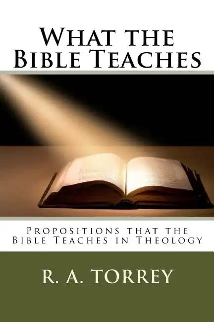 What the Bible Teaches: Propositions that the Bible Teaches in Theology - Paperback