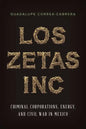 Los Zetas Inc.: Criminal Corporations, Energy, and Civil War in Mexico - Hardcover